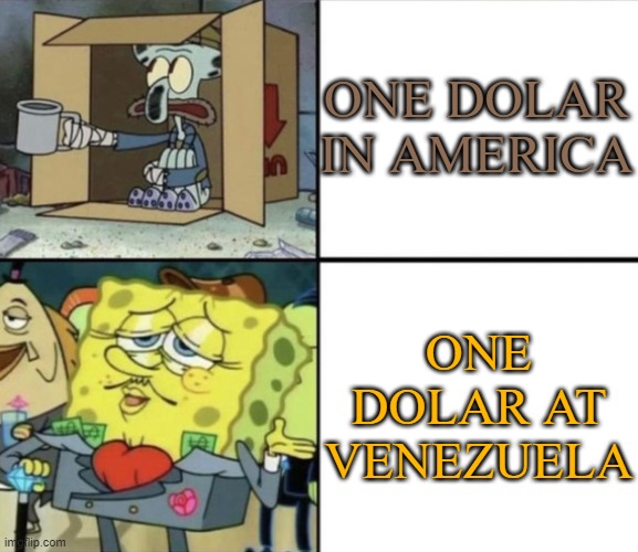 yes | ONE DOLAR IN AMERICA; ONE DOLAR AT VENEZUELA | image tagged in poor squidward vs rich spongebob | made w/ Imgflip meme maker