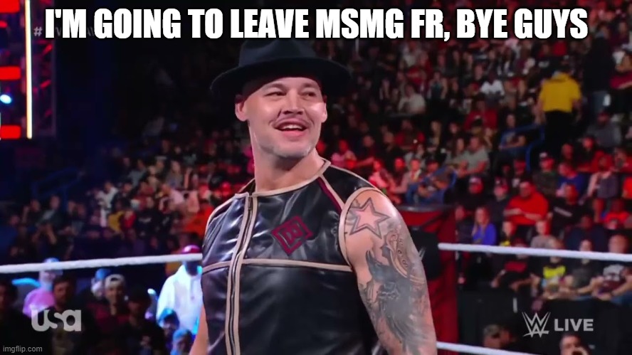 baron corbin | I'M GOING TO LEAVE MSMG FR, BYE GUYS; /J | image tagged in baron corbin | made w/ Imgflip meme maker