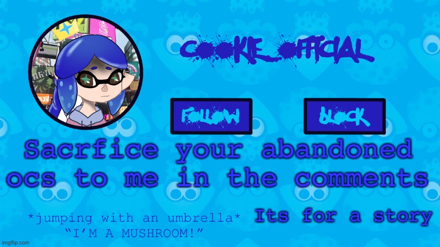 :P | Sacrfice your abandoned ocs to me in the comments; Its for a story | image tagged in cookie_official s announcement template v5 | made w/ Imgflip meme maker