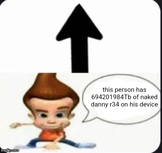 be careful guys dont have 694201984tb of naked danny r34 on your device | image tagged in memes,funny,this person has 694201984tb of naked danny r34 on his device,danny,r34,naked | made w/ Imgflip meme maker