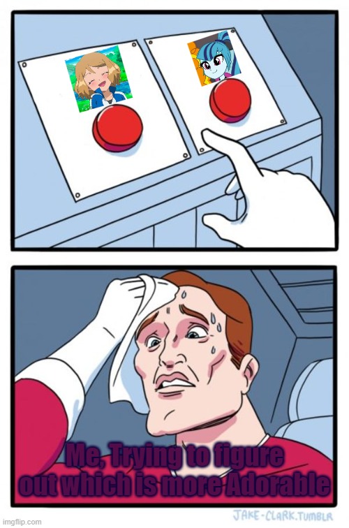 Two Buttons Meme | Me, Trying to figure out which is more Adorable | image tagged in memes,two buttons | made w/ Imgflip meme maker