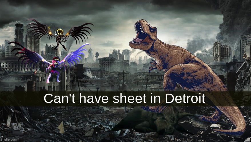 T Rex vs killer drones | Can't have sheet in Detroit | made w/ Imgflip meme maker