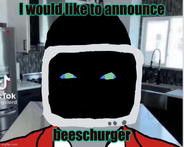 I would like to announce; beeschurger | image tagged in bootleg announcement template | made w/ Imgflip meme maker