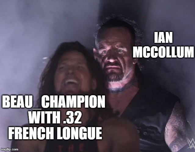 undertaker | IAN MCCOLLUM; BEAU_CHAMPION  WITH .32  FRENCH LONGUE | image tagged in undertaker | made w/ Imgflip meme maker