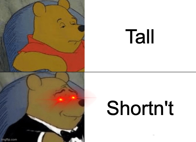 Shorn't | Tall; Shortn't | image tagged in memes,tuxedo winnie the pooh | made w/ Imgflip meme maker