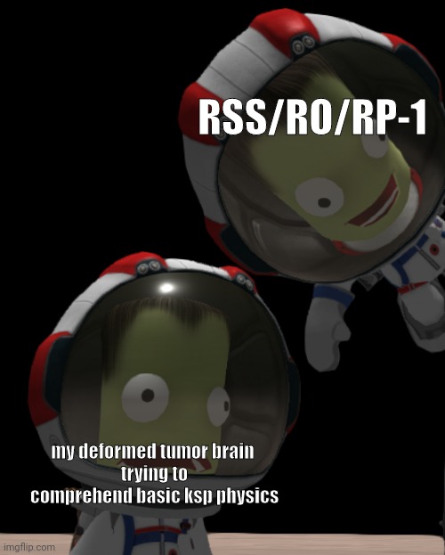 real |  RSS/RO/RP-1; my deformed tumor brain 
trying to comprehend basic ksp physics | image tagged in jeb falls onto bob on irgo | made w/ Imgflip meme maker