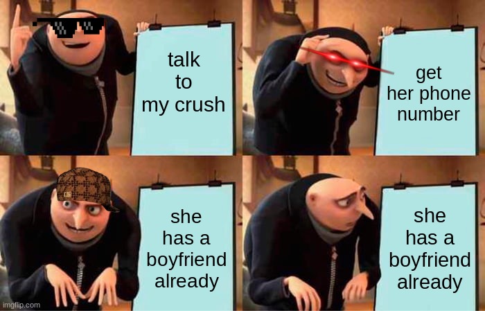 Gru's Plan Meme | talk to my crush; get her phone number; she has a boyfriend already; she has a boyfriend already | image tagged in memes,gru's plan | made w/ Imgflip meme maker