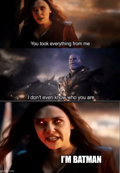I’M BATMAN | image tagged in you took everything from me - i don't even know who you are,thanos i don't even know who you are | made w/ Imgflip meme maker
