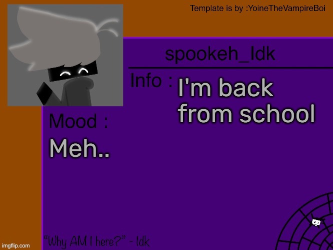 Idk's spooky month announcement template [THANK YOU YOINE-] | I'm back from school; Meh.. | image tagged in idk's spooky month announcement template thank you yoine-,idk,stuff,s o u p,carck | made w/ Imgflip meme maker