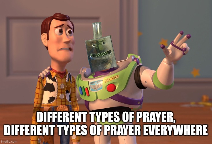 X, X Everywhere Meme | DIFFERENT TYPES OF PRAYER, DIFFERENT TYPES OF PRAYER EVERYWHERE | image tagged in memes,x x everywhere | made w/ Imgflip meme maker