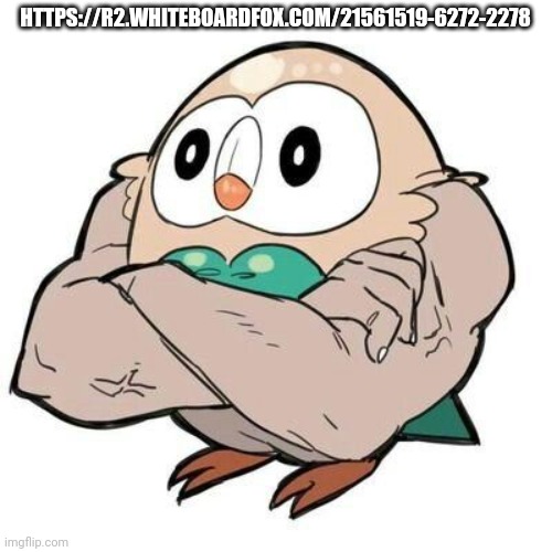 MUSCLE ROWLET | HTTPS://R2.WHITEBOARDFOX.COM/21561519-6272-2278 | image tagged in muscle rowlet | made w/ Imgflip meme maker