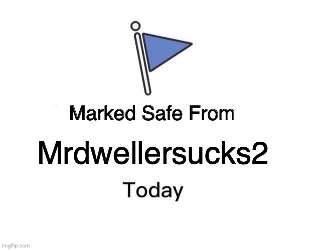 Marked Safe From Meme | Mrdwellersucks2 | image tagged in memes,marked safe from | made w/ Imgflip meme maker