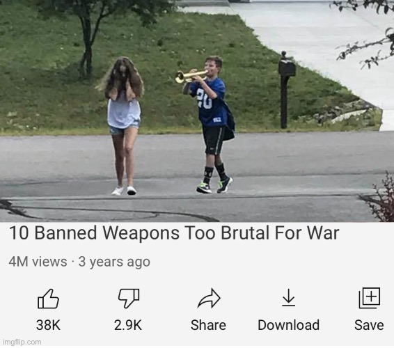 Brutality | image tagged in boy follows girl with trumpet,banned weapons too brutal for war | made w/ Imgflip meme maker