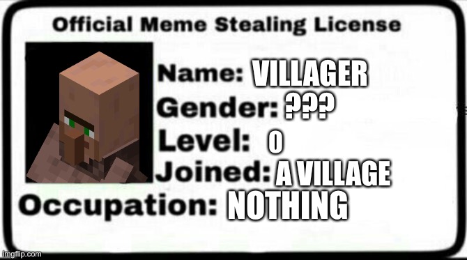 Minecraf | VILLAGER; ??? A VILLAGE; NOTHING | image tagged in meme stealing license | made w/ Imgflip meme maker