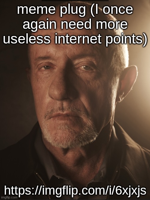 https://imgflip.com/i/6xjxjs | meme plug (I once again need more useless internet points); https://imgflip.com/i/6xjxjs | made w/ Imgflip meme maker