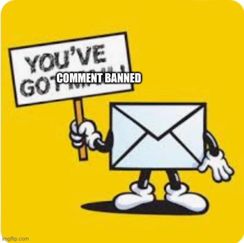 COMMENT BANNED | made w/ Imgflip meme maker