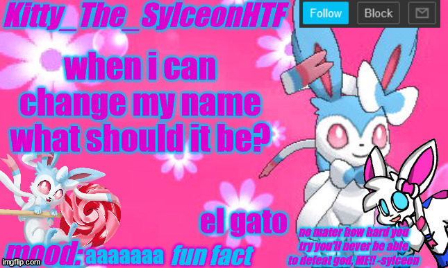 Kitty_The_SylceonHTF's shiny sylveon announcment template! | when i can change my name what should it be? el gato; aaaaaaa | image tagged in kitty_the_sylceonhtf's shiny sylveon announcment template | made w/ Imgflip meme maker