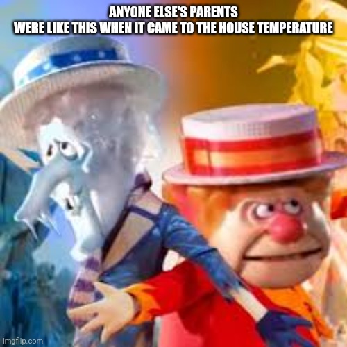 Which do you prefer | ANYONE ELSE'S PARENTS WERE LIKE THIS WHEN IT CAME TO THE HOUSE TEMPERATURE | image tagged in who would win | made w/ Imgflip meme maker