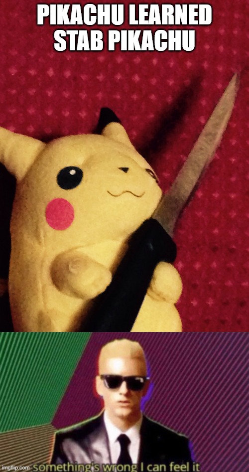 Pikachu has turned on his trainer | PIKACHU LEARNED STAB PIKACHU | image tagged in pikachu learned stab,something's wrong i can feel it | made w/ Imgflip meme maker