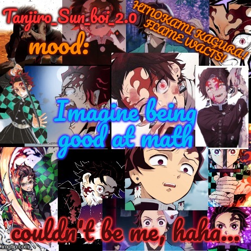 H E L P M E | Imagine being good at math; couldn't be me, haha... | image tagged in tanjiro_sun_boi_2 0's temp | made w/ Imgflip meme maker