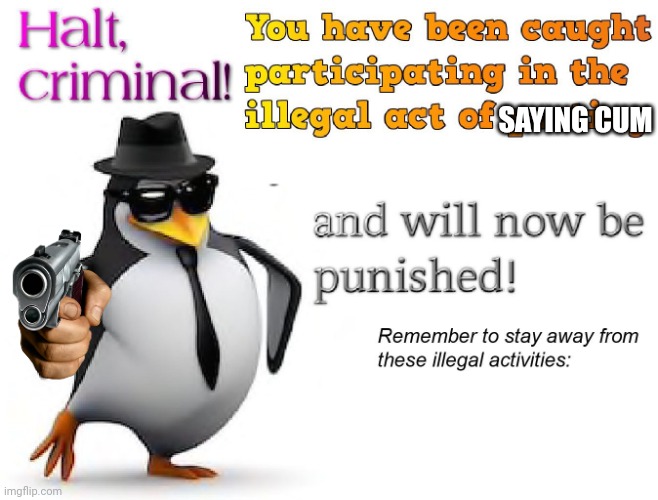 halt criminal! | SAYING CUM | image tagged in halt criminal | made w/ Imgflip meme maker