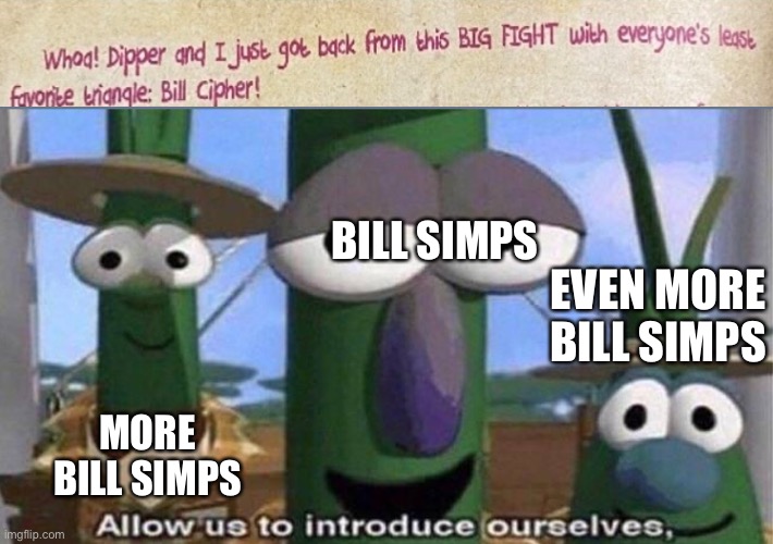 From the gravity falls book about the guide to mystery and nonstop fun | BILL SIMPS; EVEN MORE BILL SIMPS; MORE BILL SIMPS | image tagged in veggietales 'allow us to introduce ourselfs',gravity falls | made w/ Imgflip meme maker