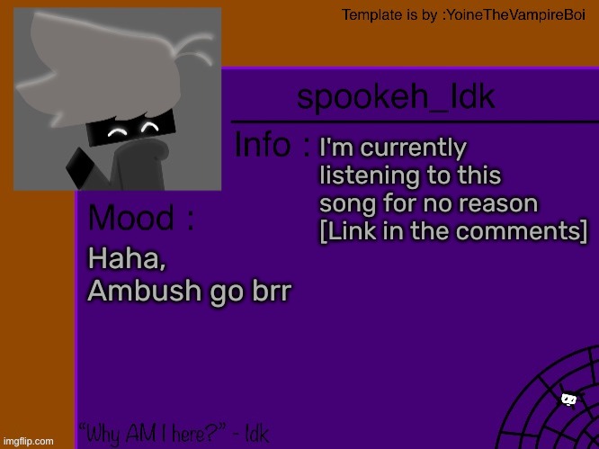 Idk's spooky month announcement template [THANK YOU YOINE-] | I'm currently listening to this song for no reason [Link in the comments]; Haha, Ambush go brr | image tagged in idk's spooky month announcement template thank you yoine-,idk,stuff,s o u p,carck | made w/ Imgflip meme maker
