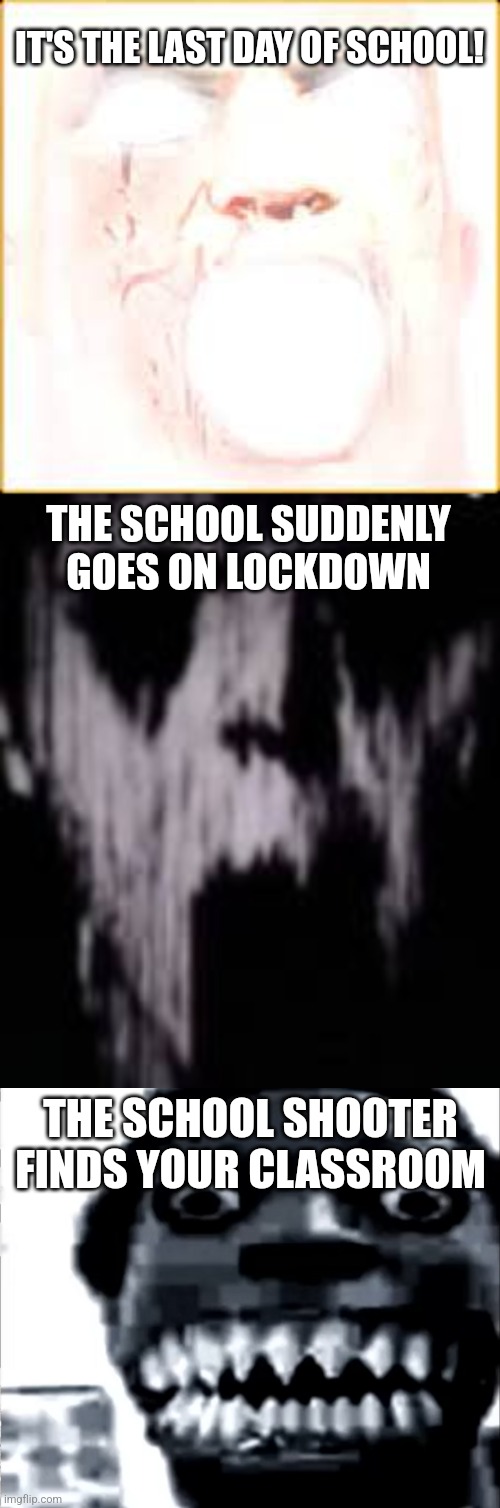 Attempting to Make a Story Mode in Just 3 Phases! | IT'S THE LAST DAY OF SCHOOL! THE SCHOOL SUDDENLY GOES ON LOCKDOWN; THE SCHOOL SHOOTER FINDS YOUR CLASSROOM | image tagged in mr incredible canny phase 10,mr incredibles uncanny phase 18,mr incredible becoming uncanny phase 22 | made w/ Imgflip meme maker