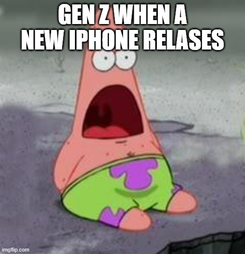 gen z when a new iphone realeases | GEN Z WHEN A NEW IPHONE RELASES | image tagged in suprised patrick | made w/ Imgflip meme maker