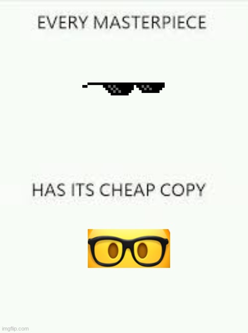 Every Masterpiece has its cheap copy | image tagged in every masterpiece has its cheap copy | made w/ Imgflip meme maker