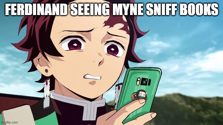 Tanjiro Disgust | FERDINAND SEEING MYNE SNIFF BOOKS | image tagged in tanjiro disgust,HonzukiNoGekokujou | made w/ Imgflip meme maker