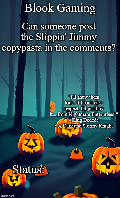 Blook's Spooky Template | Can someone post the Slippin' Jimmy copypasta in the comments? | image tagged in blook's spooky template | made w/ Imgflip meme maker