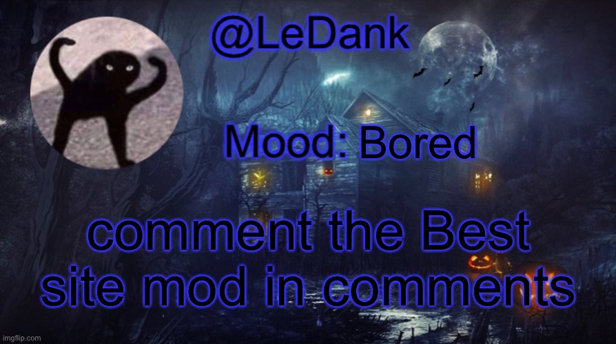 LeDank spooky temp | Bored; comment the Best site mod in comments | image tagged in ledank spooky temp | made w/ Imgflip meme maker