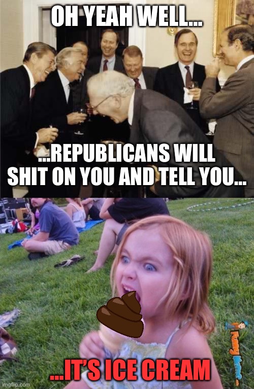 OH YEAH WELL… …REPUBLICANS WILL SHIT ON YOU AND TELL YOU… …IT’S ICE CREAM | image tagged in teachers laughing,this ice cream tastes like your soul | made w/ Imgflip meme maker