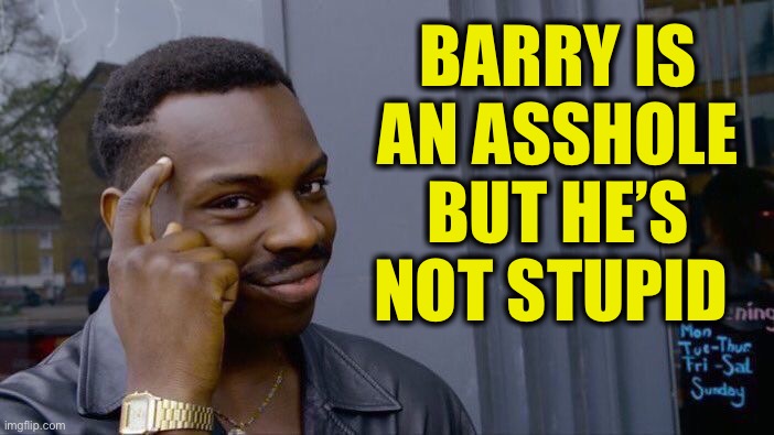 Roll Safe Think About It Meme | BARRY IS AN ASSHOLE
BUT HE’S NOT STUPID | image tagged in memes,roll safe think about it | made w/ Imgflip meme maker