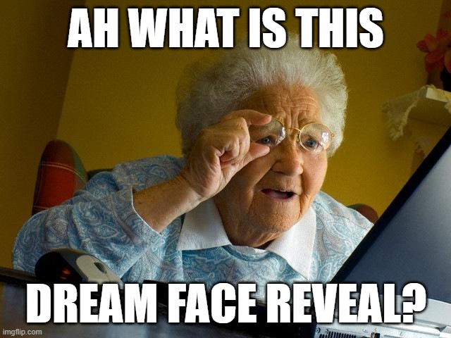 Grandma Finds The Internet Meme | AH WHAT IS THIS; DREAM FACE REVEAL? | image tagged in memes,grandma finds the internet | made w/ Imgflip meme maker