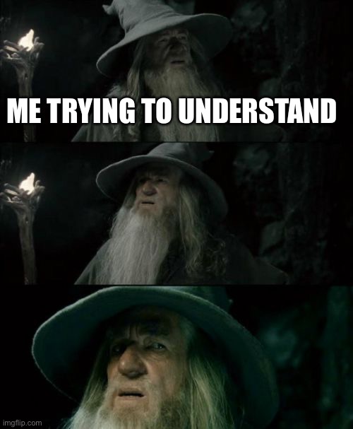 Confused Gandalf Meme | ME TRYING TO UNDERSTAND | image tagged in memes,confused gandalf | made w/ Imgflip meme maker