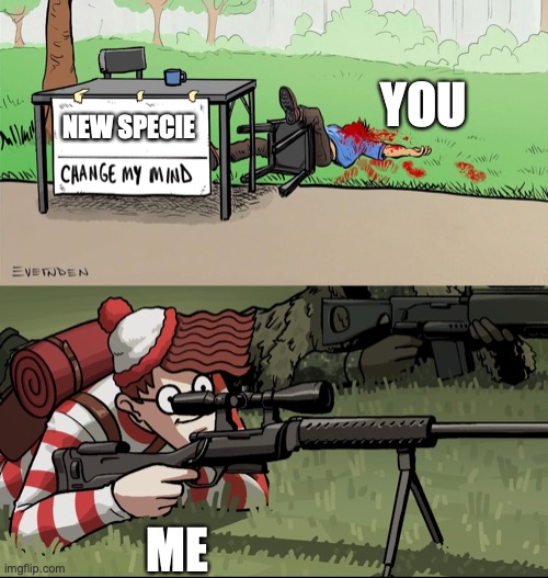 Waldo Snipes Change My Mind Guy | NEW SPECIE ME YOU | image tagged in waldo snipes change my mind guy | made w/ Imgflip meme maker