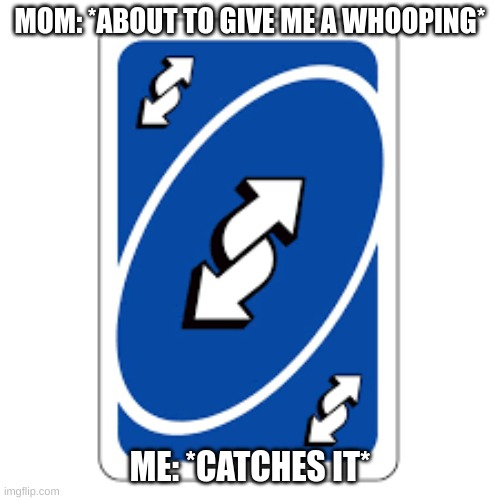 Me about to get something | MOM: *ABOUT TO GIVE ME A WHOOPING*; ME: *CATCHES IT* | image tagged in memes | made w/ Imgflip meme maker
