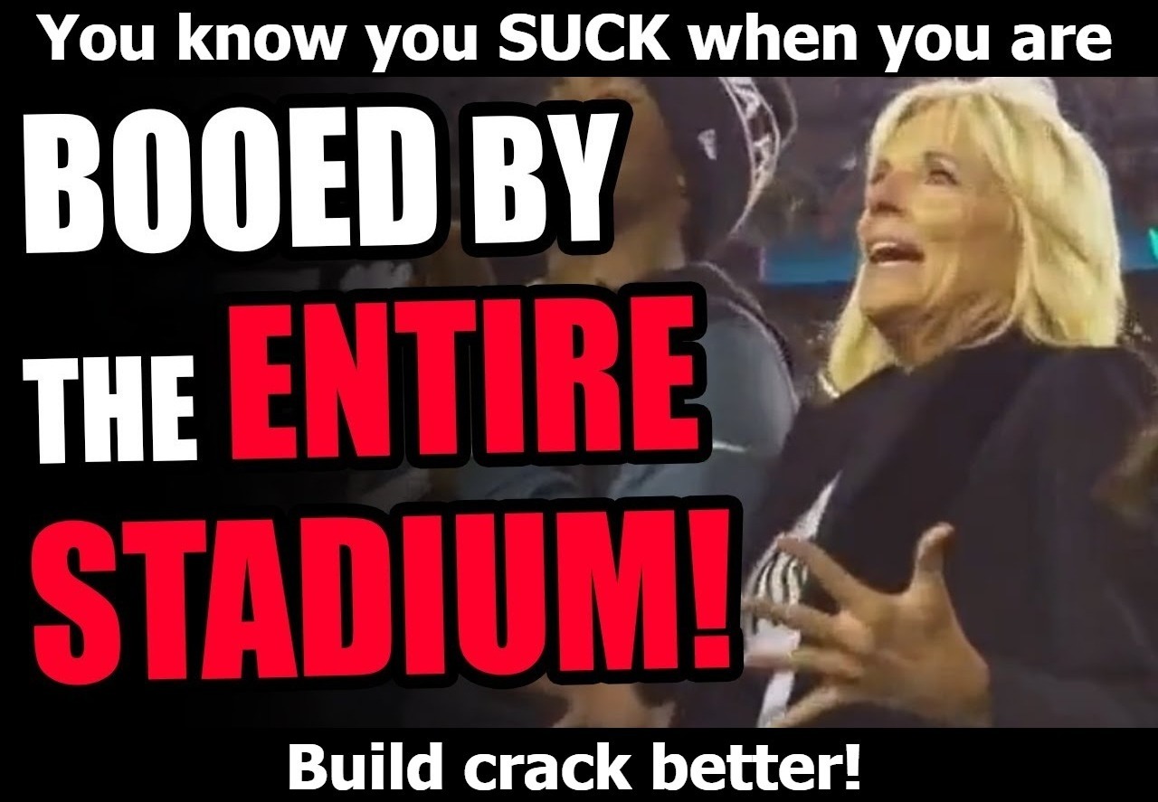 You know you SUCK when you are booed by the entire stadium! | image tagged in build crack better,build back better,jill biden sucks,joe biden sucks,fuck joe biden,lets go brandon | made w/ Imgflip meme maker