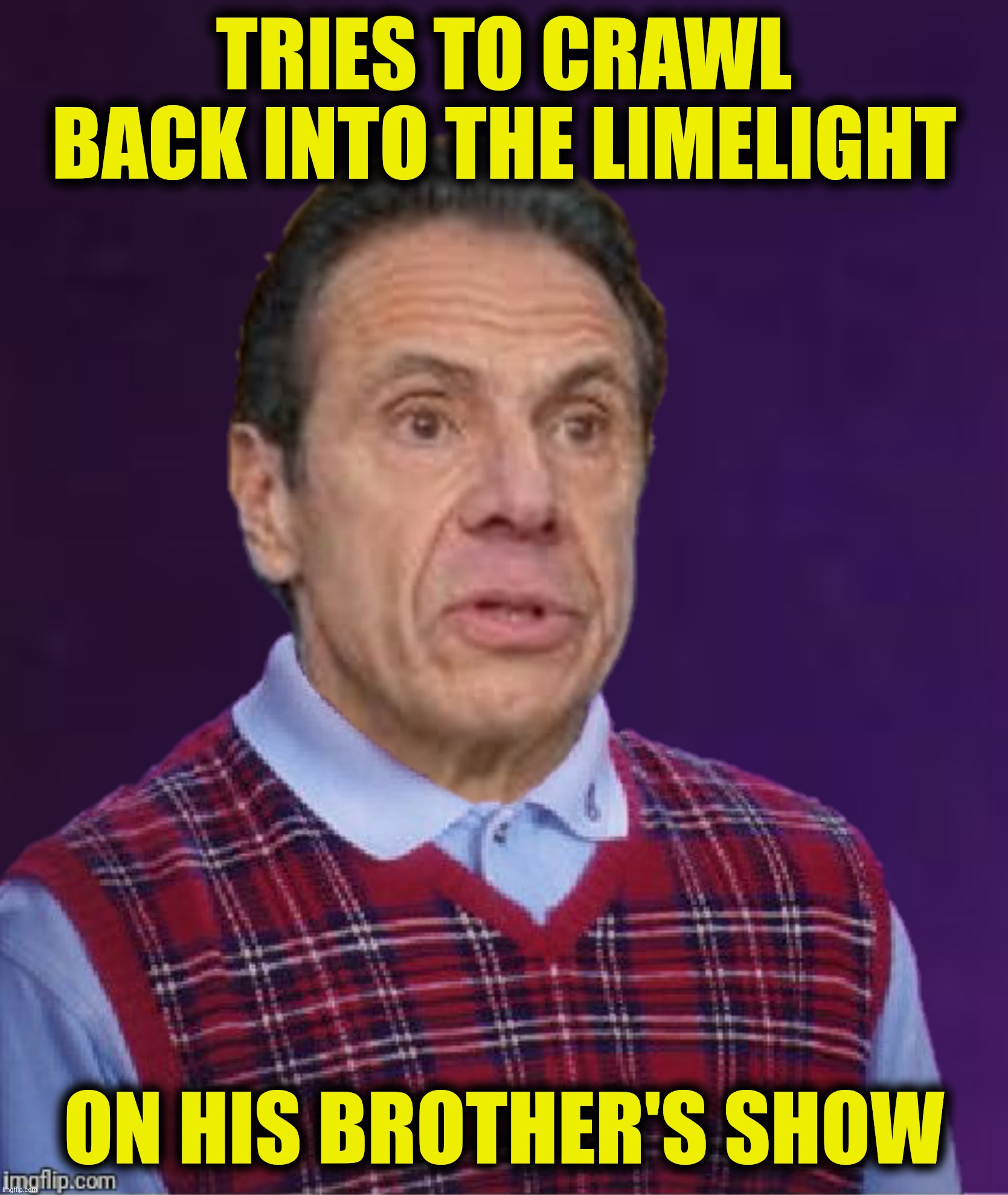 TRIES TO CRAWL BACK INTO THE LIMELIGHT ON HIS BROTHER'S SHOW | made w/ Imgflip meme maker