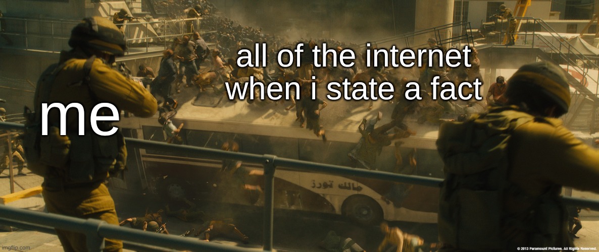 hmm... | all of the internet when i state a fact; me | image tagged in wwz bus | made w/ Imgflip meme maker