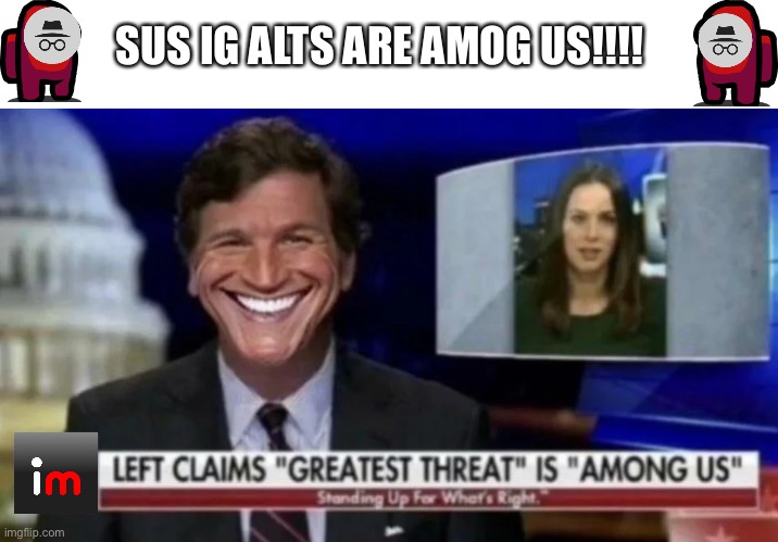 hey anon, you’re looking pretty sus, you’re not IG right | SUS IG ALTS ARE AMOG US!!!! | made w/ Imgflip meme maker