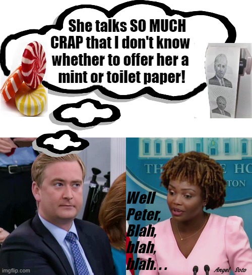 Peter Doocy vs KJP | She talks SO MUCH 
CRAP that I don't know 
whether to offer her a 
mint or toilet paper! Well
Peter,
Blah,
blah,
blah. . . Angel   Soto | image tagged in fox news,peter doocy,press secretary,crap,toilet paper,mint | made w/ Imgflip meme maker