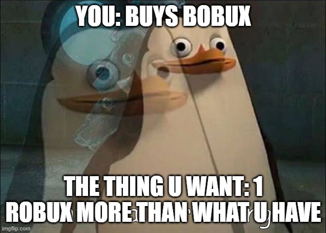 I swear. | YOU: BUYS BOBUX; THE THING U WANT: 1 ROBUX MORE THAN WHAT U HAVE | image tagged in private internal screaming | made w/ Imgflip meme maker