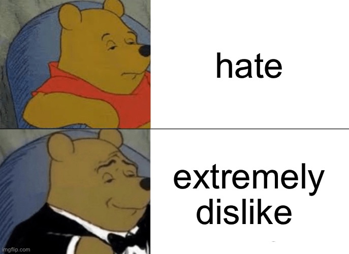 hate is a powerul word | hate; extremely dislike | image tagged in memes,tuxedo winnie the pooh | made w/ Imgflip meme maker