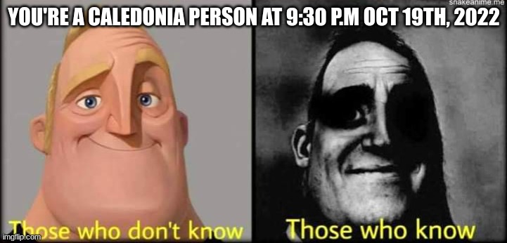 Nobody will know (pretty much a really Low loud noise was heard all over the neighborhood) | YOU'RE A CALEDONIA PERSON AT 9:30 P.M OCT 19TH, 2022 | image tagged in those who don't know | made w/ Imgflip meme maker