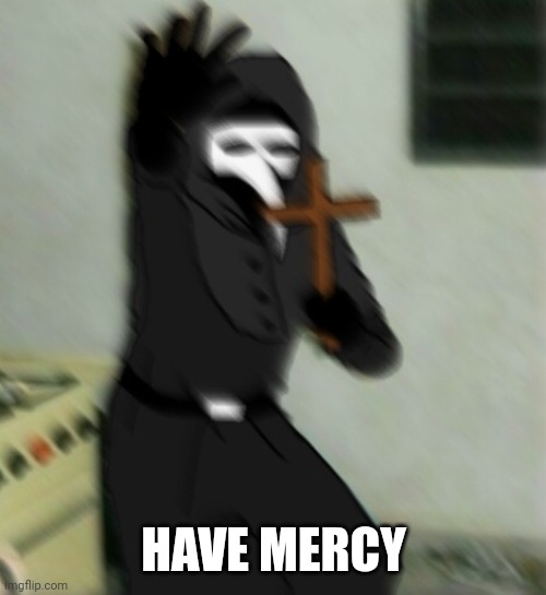 Scp 049 with cross | HAVE MERCY | image tagged in scp 049 with cross | made w/ Imgflip meme maker