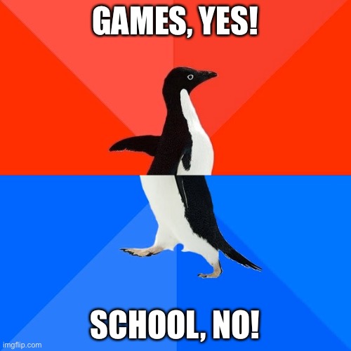 Games Vs School | GAMES, YES! SCHOOL, NO! | image tagged in memes,socially awesome awkward penguin,games,school,animals,penguin | made w/ Imgflip meme maker