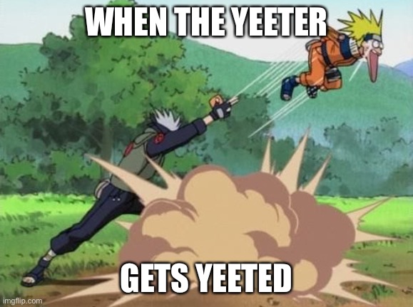 Yeeter got what they deserved | WHEN THE YEETER; GETS YEETED | image tagged in poke naruto,yeet,memes,1000 years of death,naruto shippuden,kakashi | made w/ Imgflip meme maker